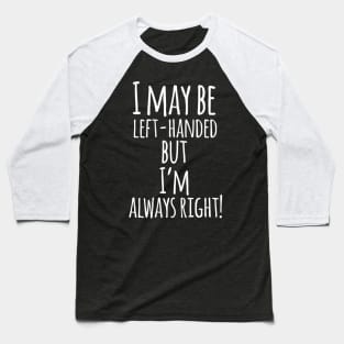 I may be Left Handed BUT i'm Always Right - Funny Humor Quote Baseball T-Shirt